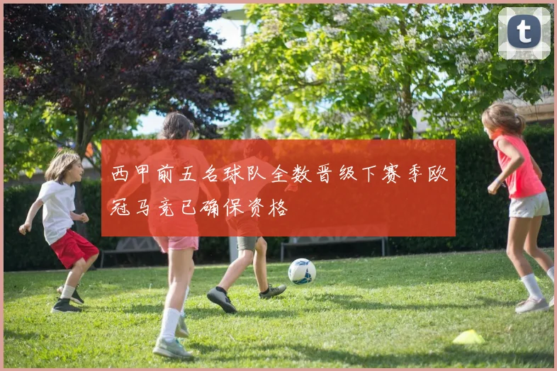 西甲前五名球队全数晋级下赛季欧冠马竞已确保资格