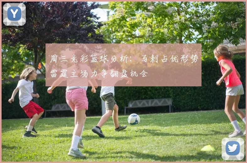 周三竞彩篮球分析：马刺占优形势雷霆主场力争翻盘机会