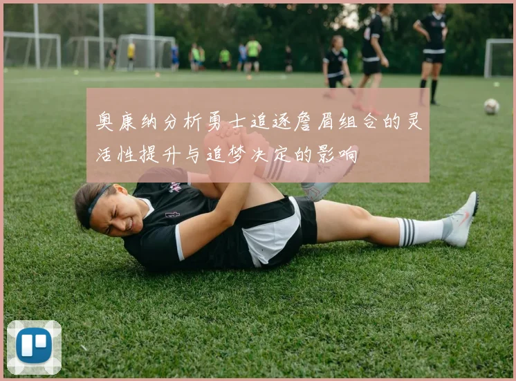 奥康纳分析勇士追逐詹眉组合的灵活性提升与追梦决定的影响